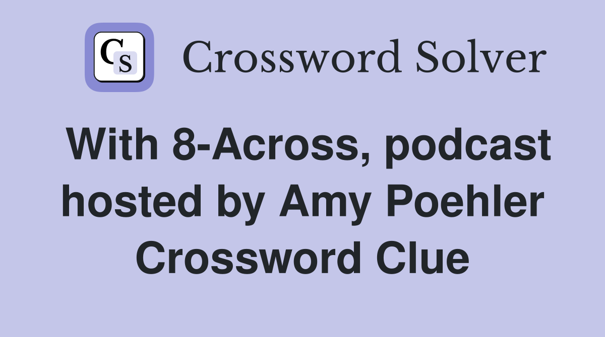 With 8-Across, podcast hosted by Amy Poehler Crossword Clue
