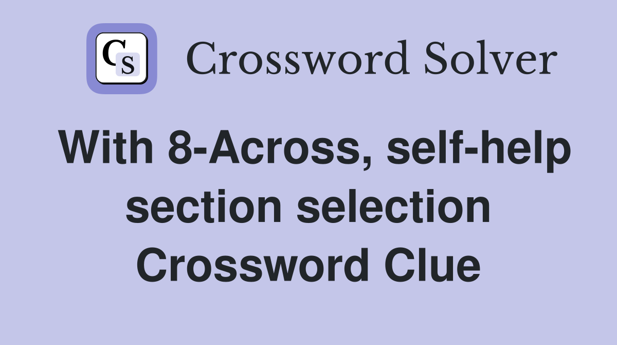 With 8-Across, self-help section selection Crossword Clue