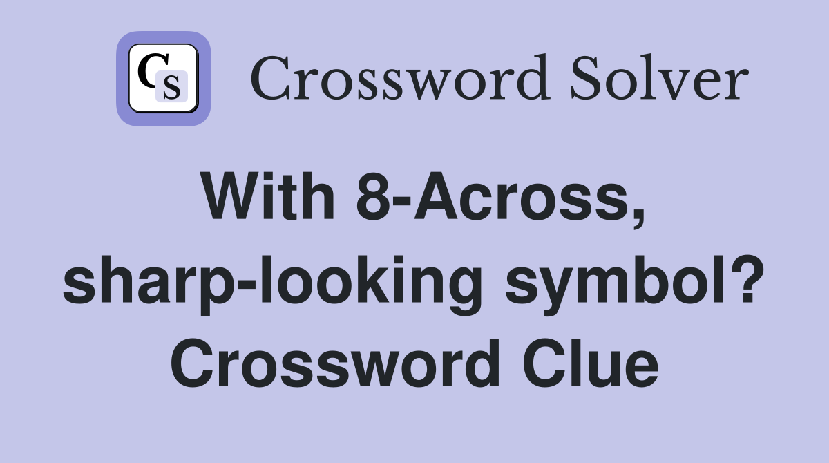 With 8-Across, sharp-looking symbol? Crossword Clue