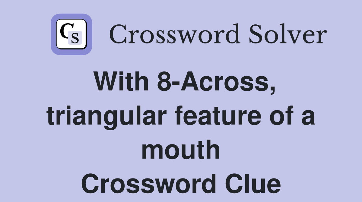 With 8-Across, triangular feature of a mouth Crossword Clue