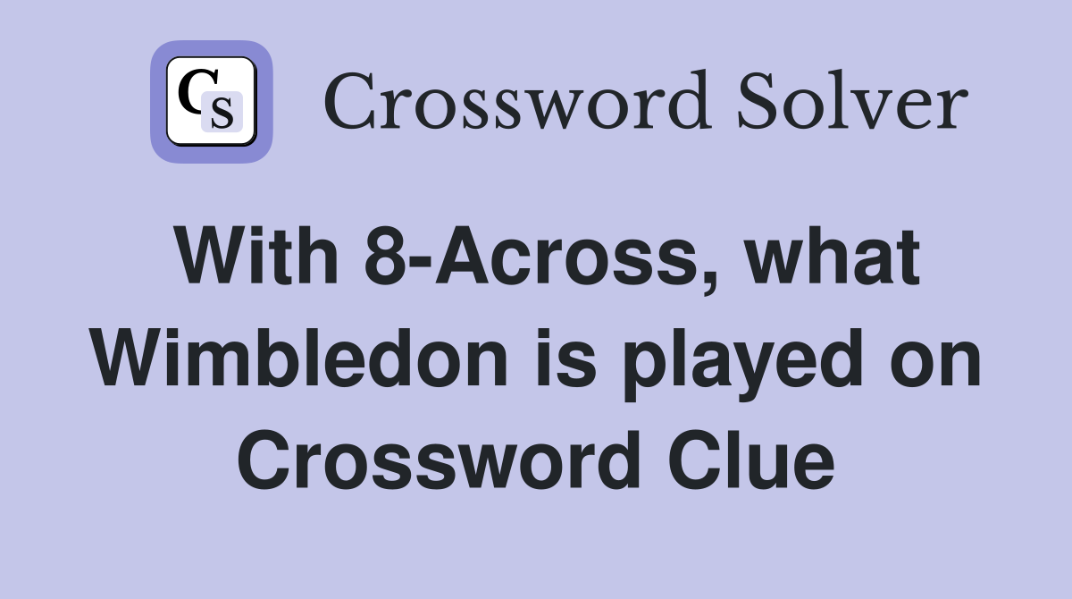 With 8-Across, what Wimbledon is played on Crossword Clue