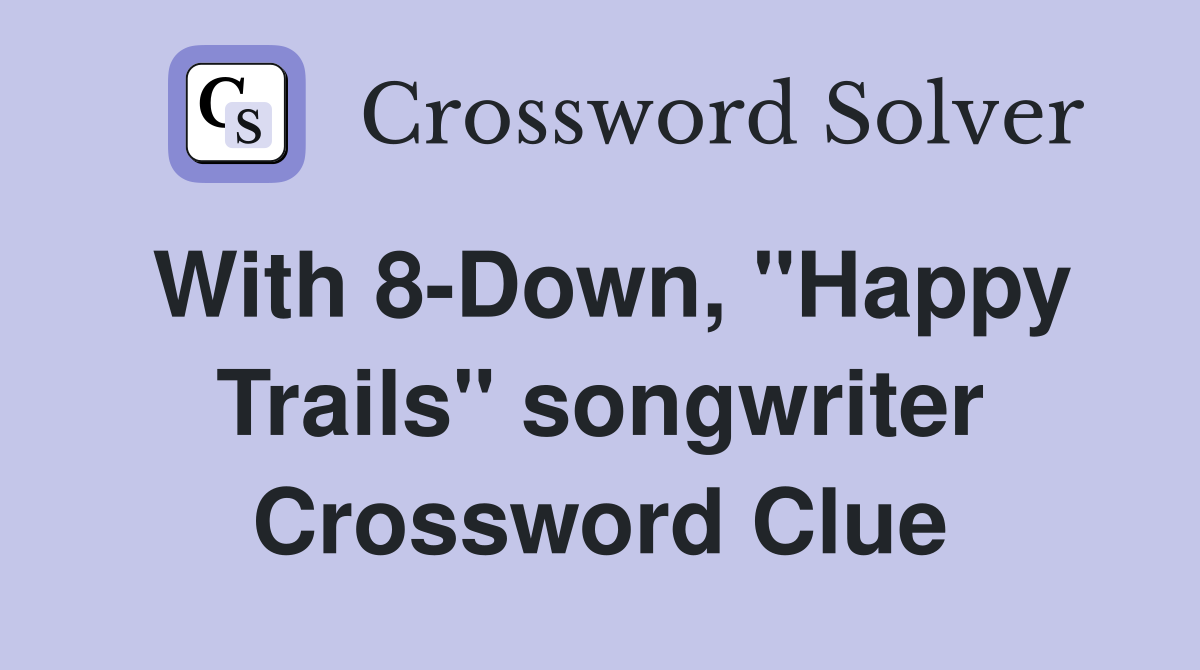 With 8-Down, "Happy Trails" songwriter Crossword Clue