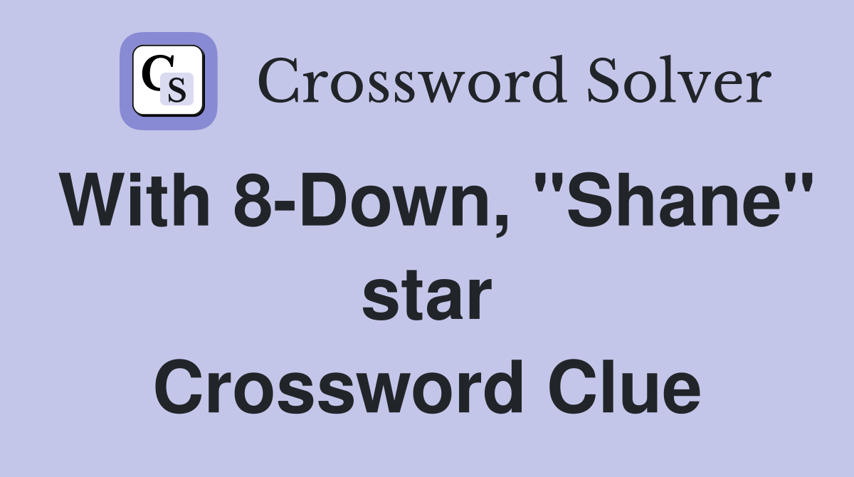 With 8-Down, "Shane" star Crossword Clue