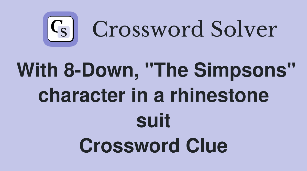 With 8-Down, "The Simpsons" character in a rhinestone suit Crossword Clue