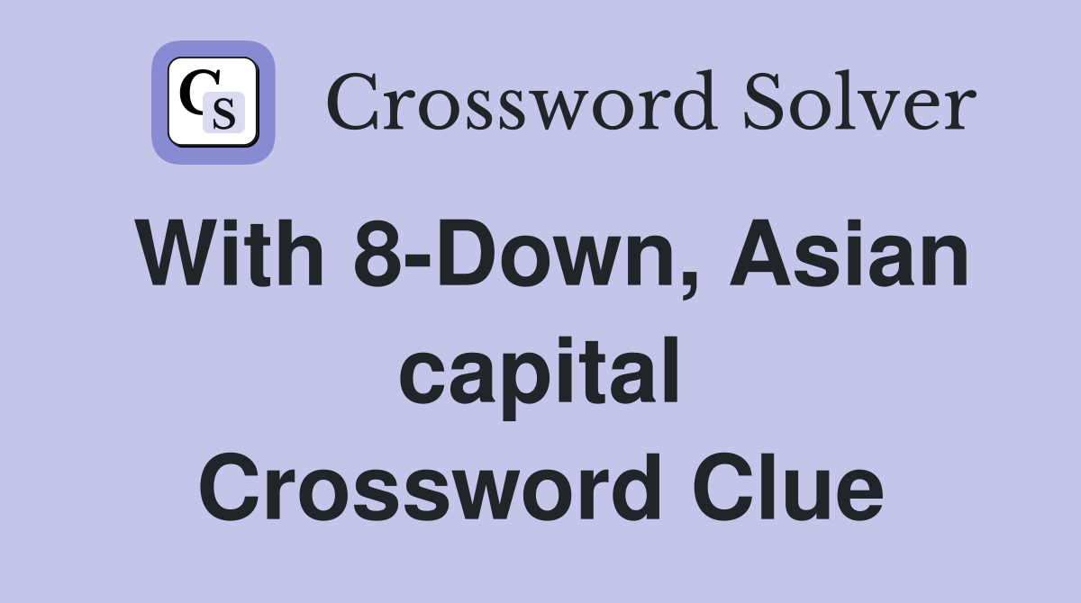 With 8-Down, Asian capital Crossword Clue