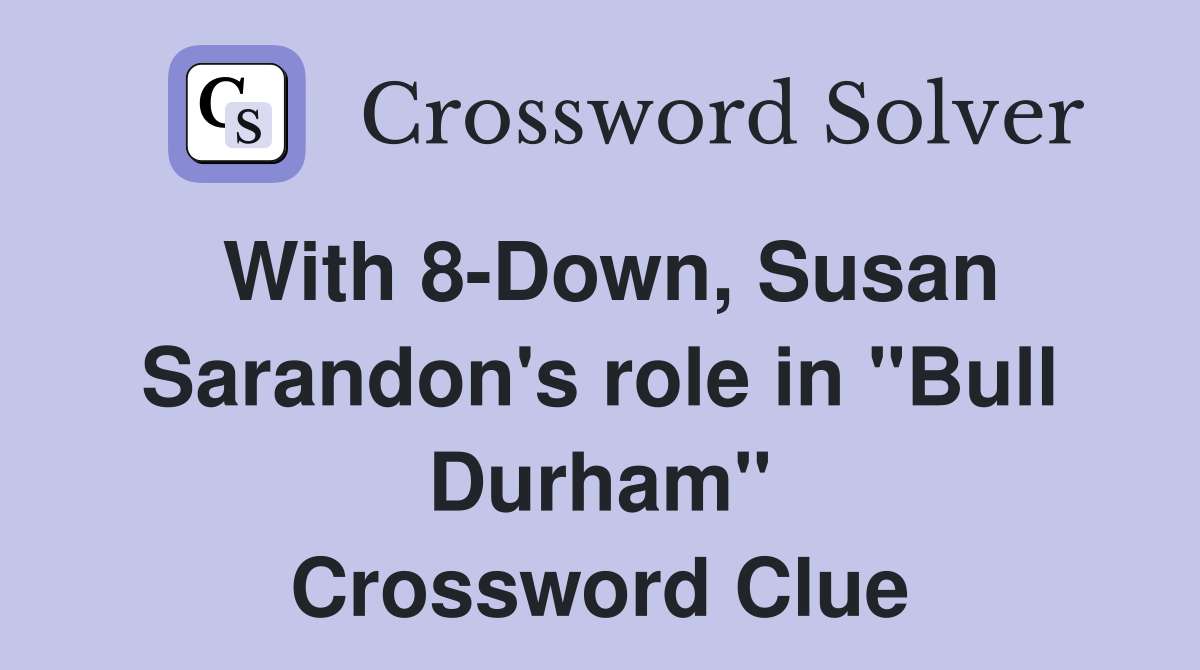 With 8-Down, Susan Sarandon's role in "Bull Durham" Crossword Clue