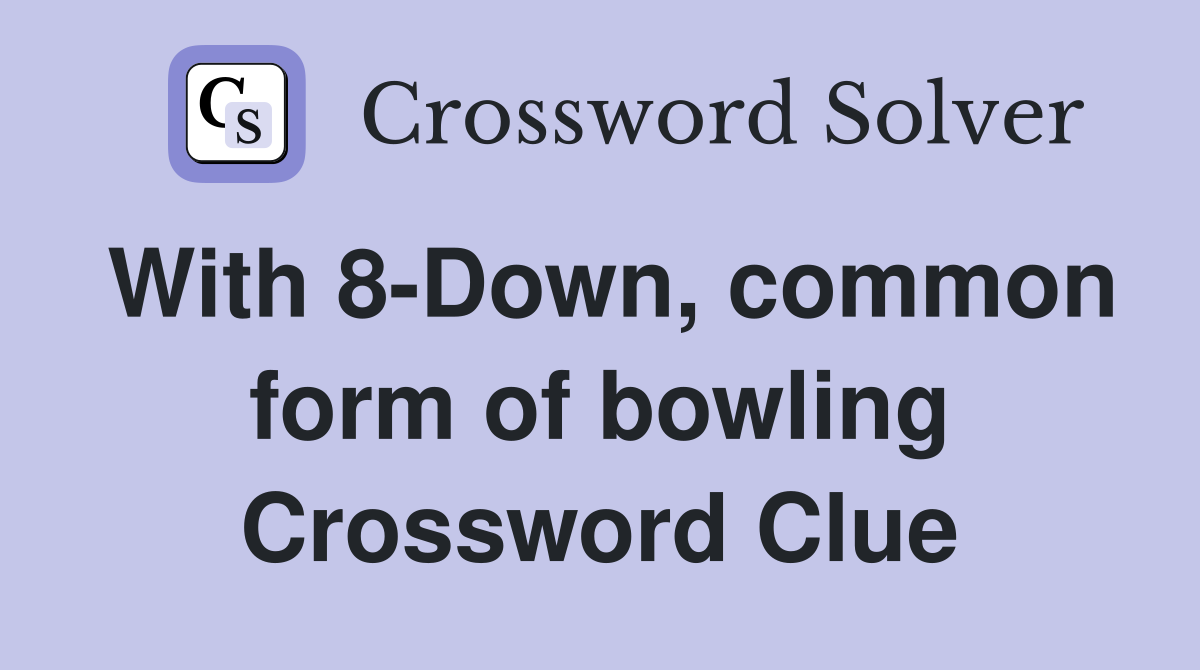 With 8-Down, common form of bowling Crossword Clue