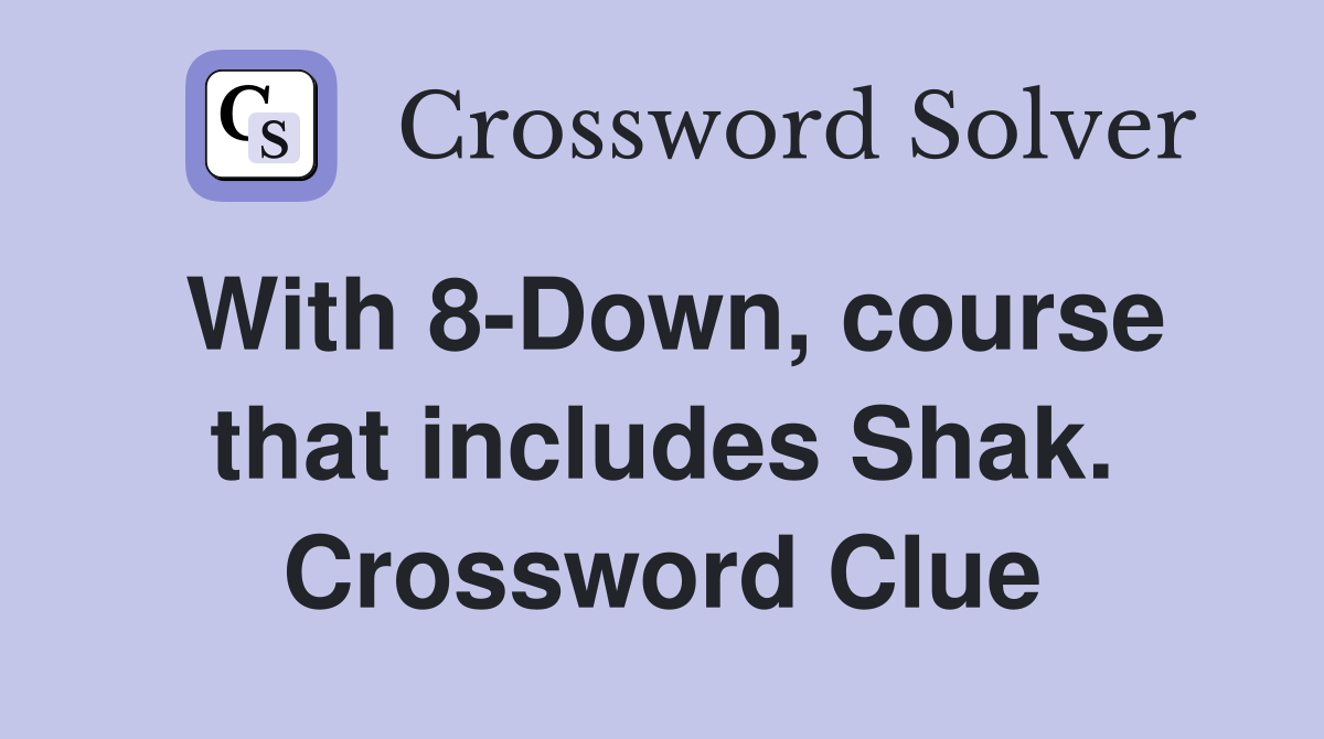 With 8-Down, course that includes Shak. Crossword Clue