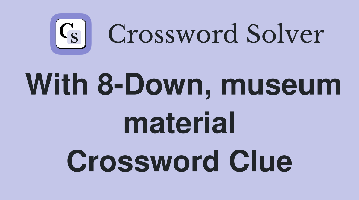 With 8-Down, museum material Crossword Clue