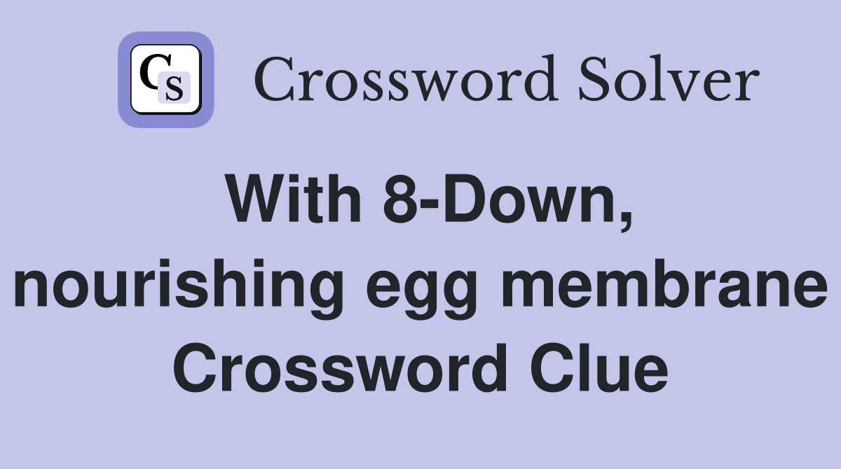 With 8-Down, nourishing egg membrane Crossword Clue