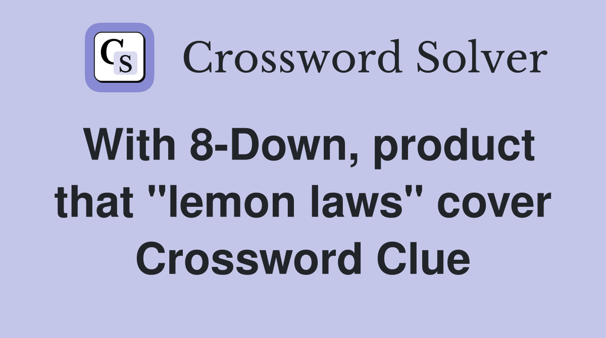 With 8-Down, product that "lemon laws" cover Crossword Clue