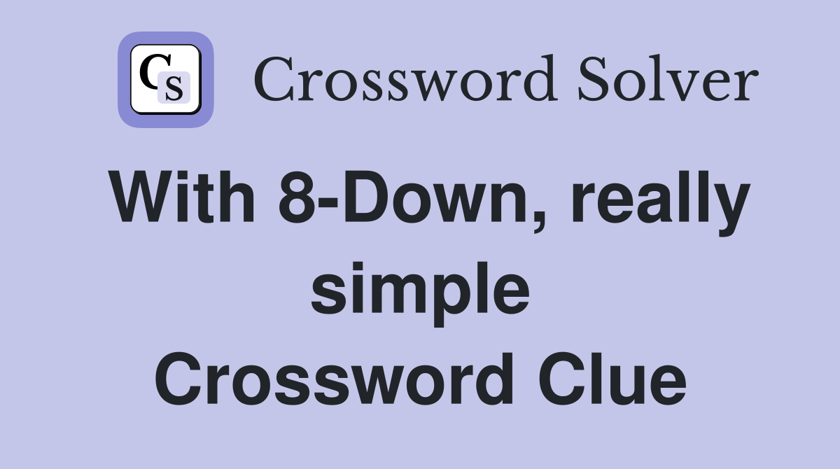 With 8-Down, really simple Crossword Clue