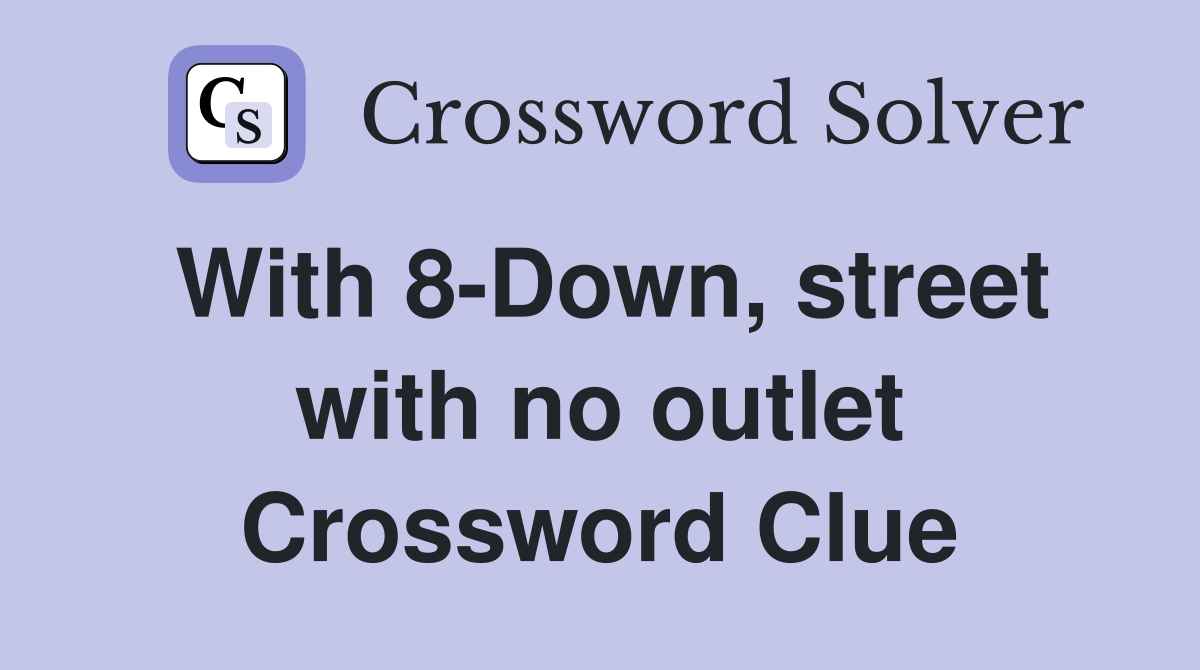 With 8-Down, street with no outlet Crossword Clue