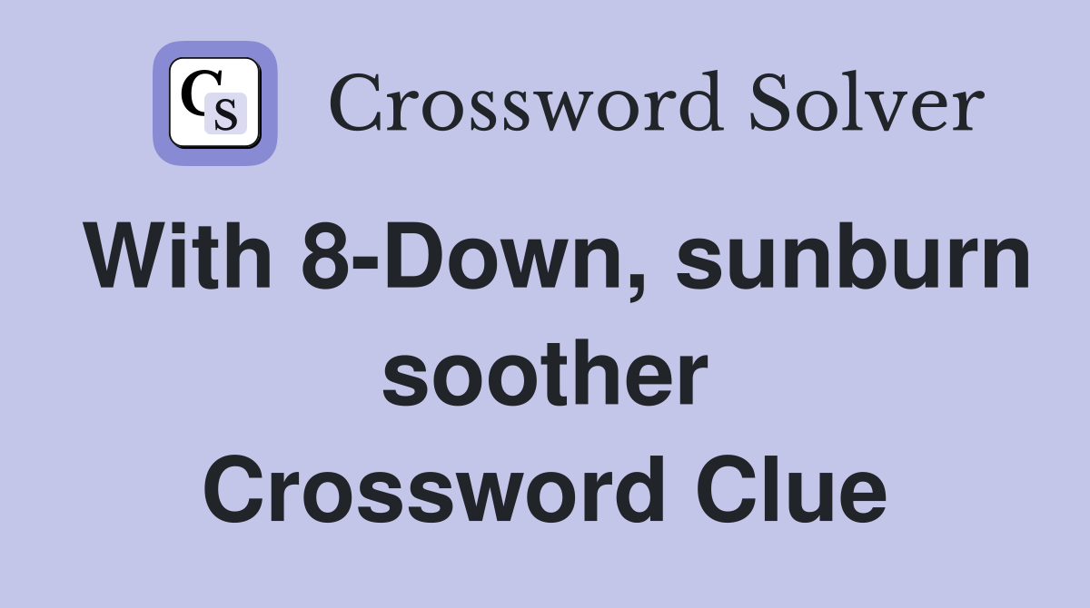 With 8-Down, sunburn soother Crossword Clue