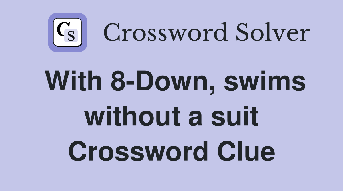 With 8-Down, swims without a suit Crossword Clue