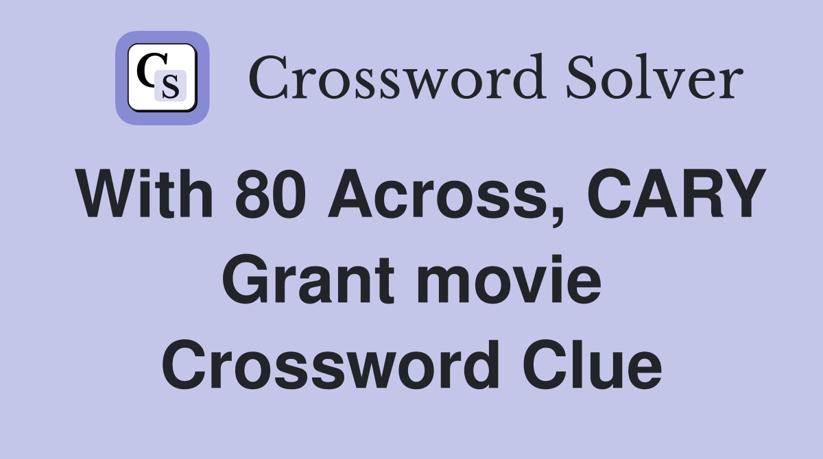 With 80 Across, CARY Grant movie Crossword Clue