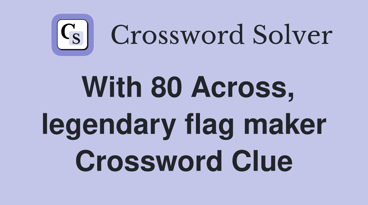 With 80 Across, legendary flag maker Crossword Clue