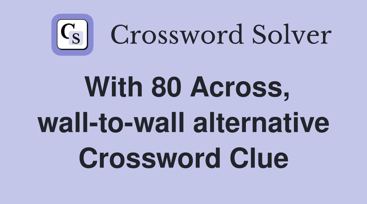 With 80 Across, wall-to-wall alternative Crossword Clue