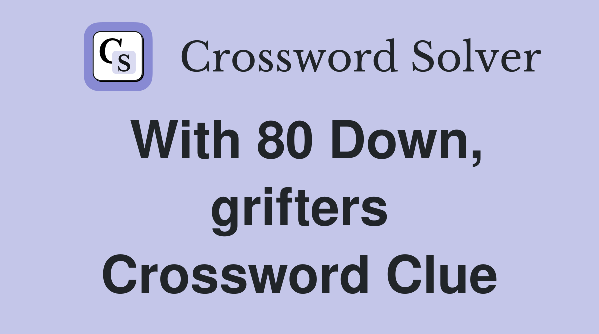 With 80 Down, grifters Crossword Clue