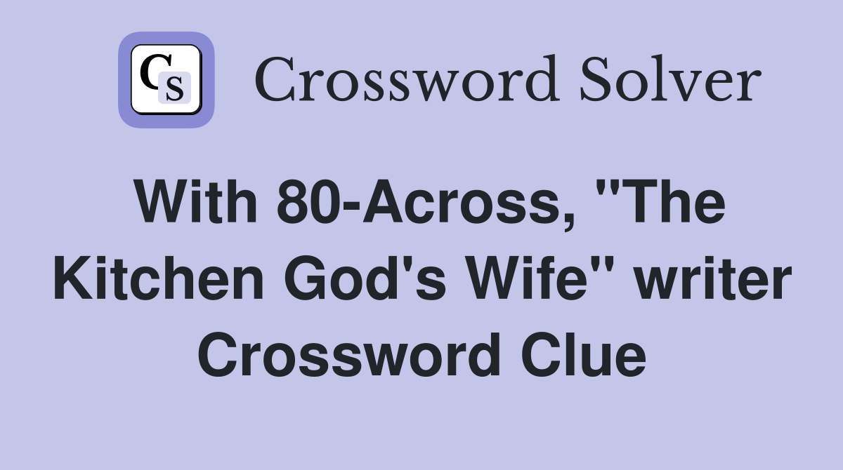 With 80-Across, "The Kitchen God's Wife" writer Crossword Clue