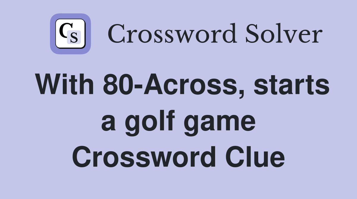 With 80-Across, starts a golf game Crossword Clue