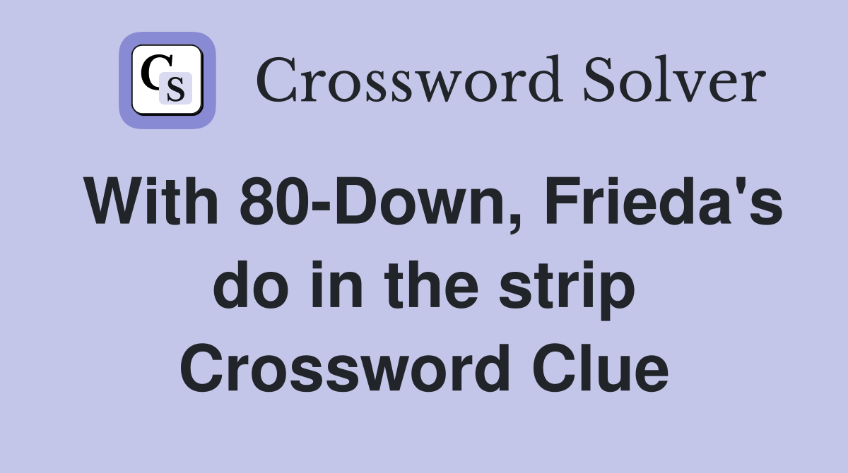 With 80-Down, Frieda's do in the strip Crossword Clue