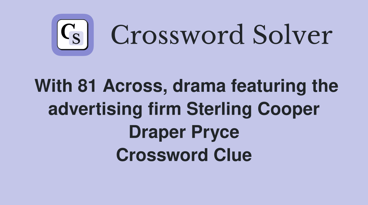 With 81 Across, drama featuring the advertising firm Sterling Cooper Draper Pryce Crossword Clue
