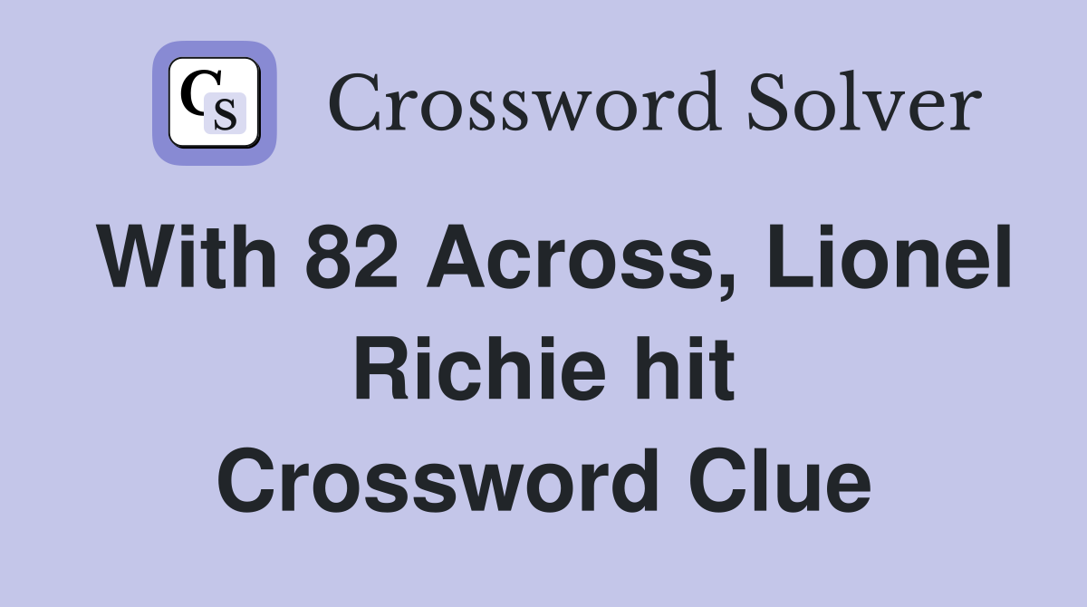 With 82 Across, Lionel Richie hit Crossword Clue