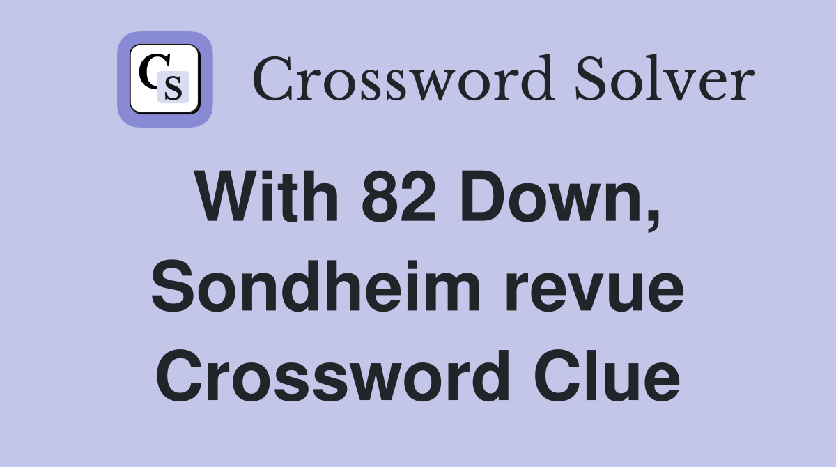 With 82 Down, Sondheim revue Crossword Clue