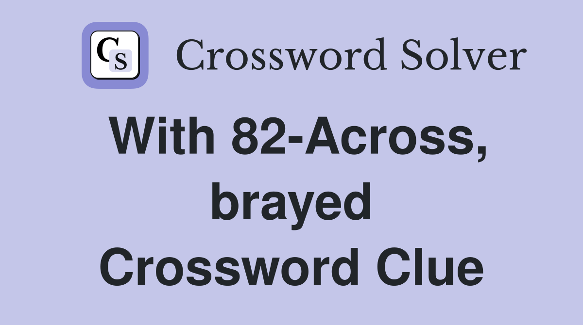 With 82-Across, brayed Crossword Clue