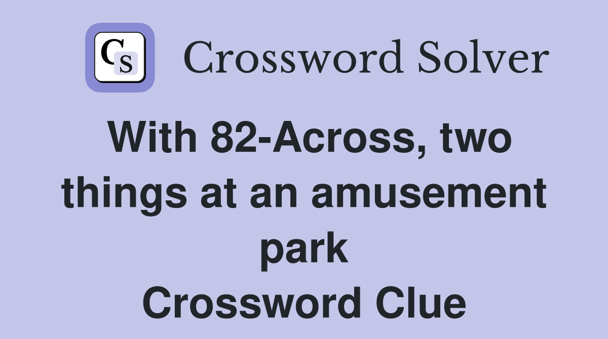 With 82-Across, two things at an amusement park Crossword Clue
