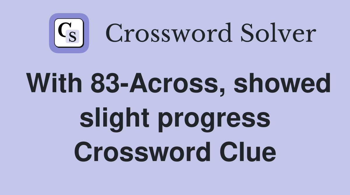 With 83-Across, showed slight progress Crossword Clue