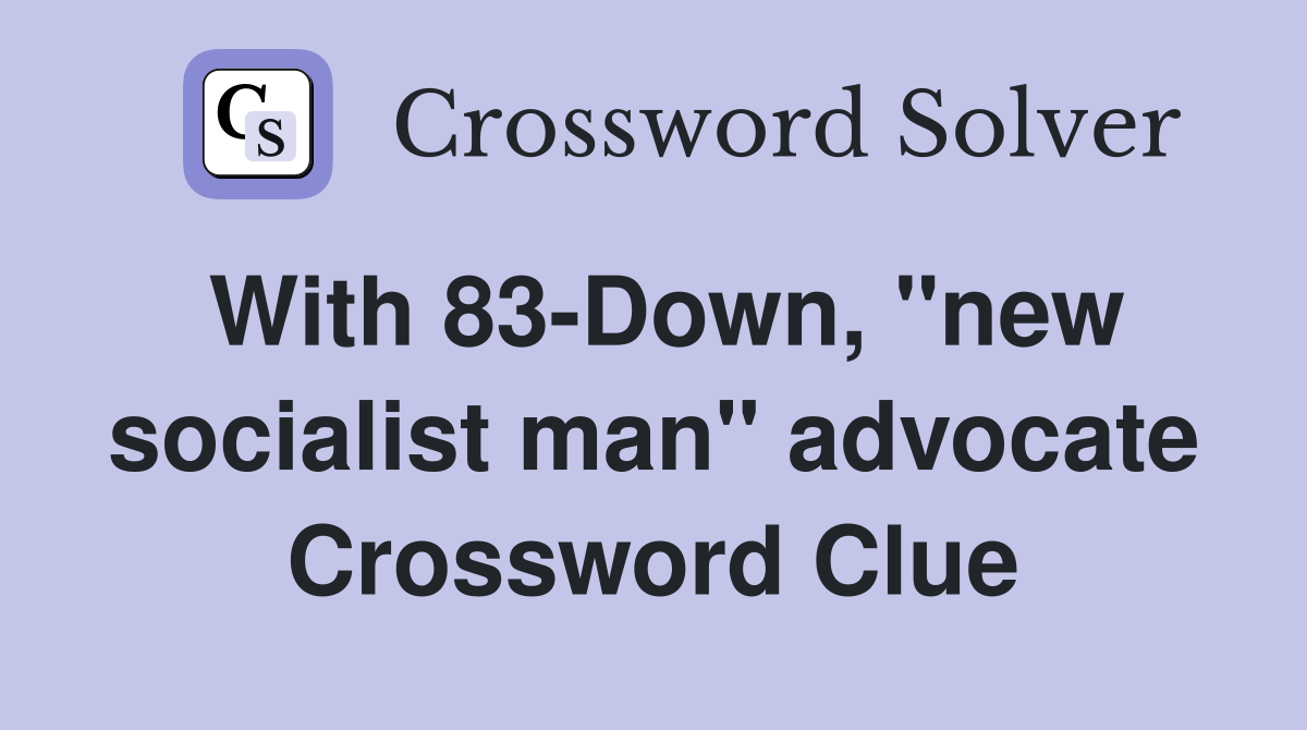 With 83-Down, "new socialist man" advocate Crossword Clue