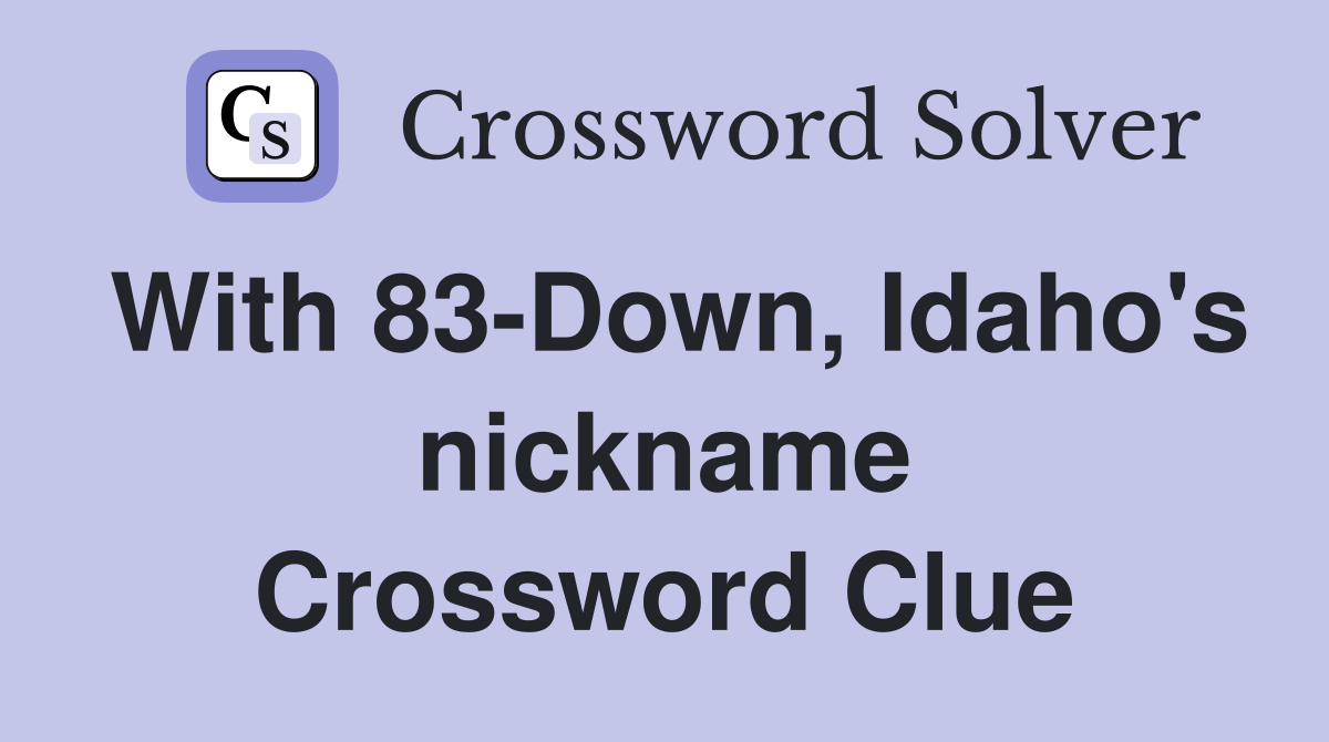 With 83-Down, Idaho's nickname Crossword Clue