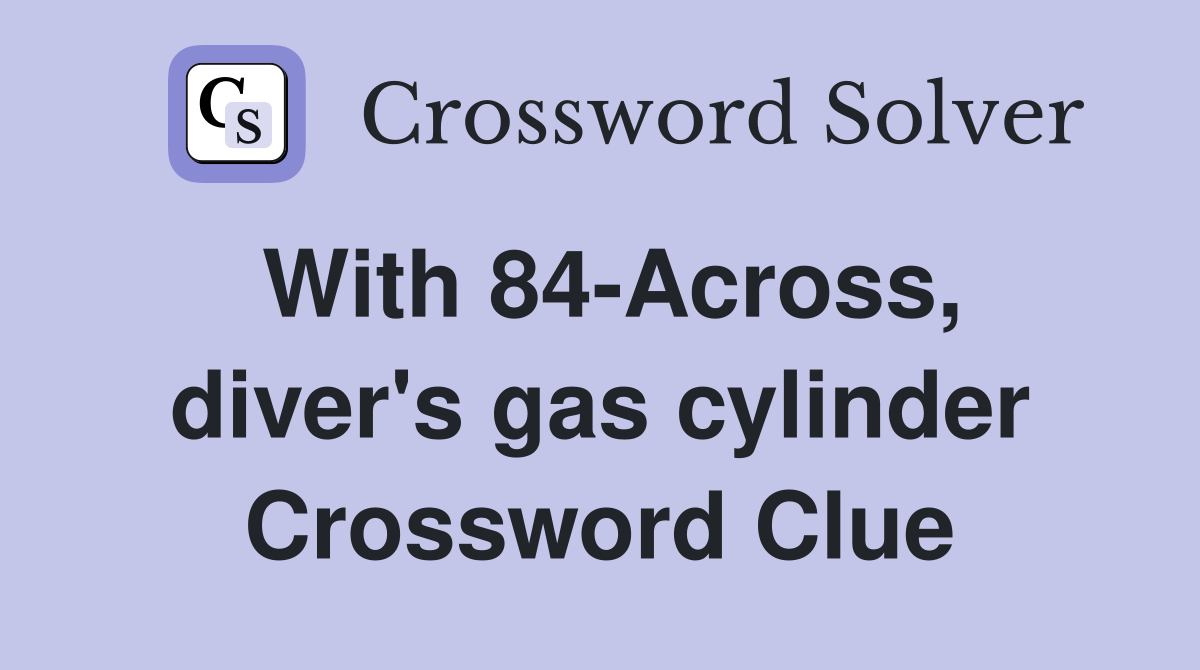 With 84-Across, diver's gas cylinder Crossword Clue