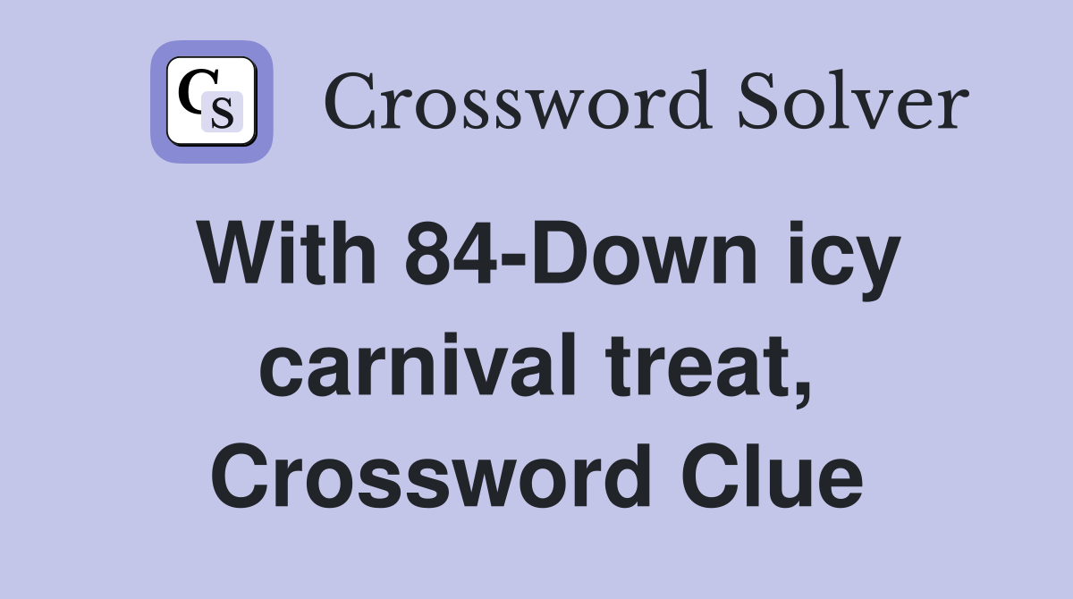 With 84-Down icy carnival treat, Crossword Clue