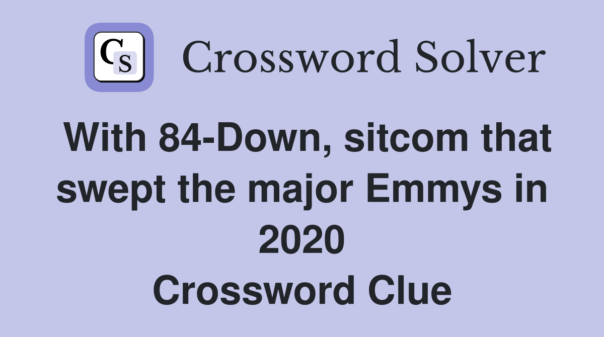 With 84-Down, sitcom that swept the major Emmys in 2020 Crossword Clue