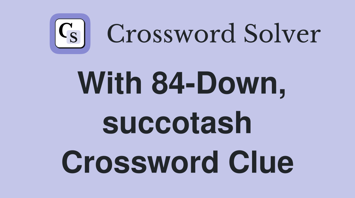With 84-Down, succotash Crossword Clue