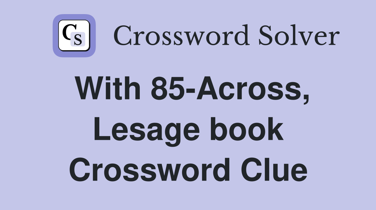 With 85-Across, Lesage book Crossword Clue