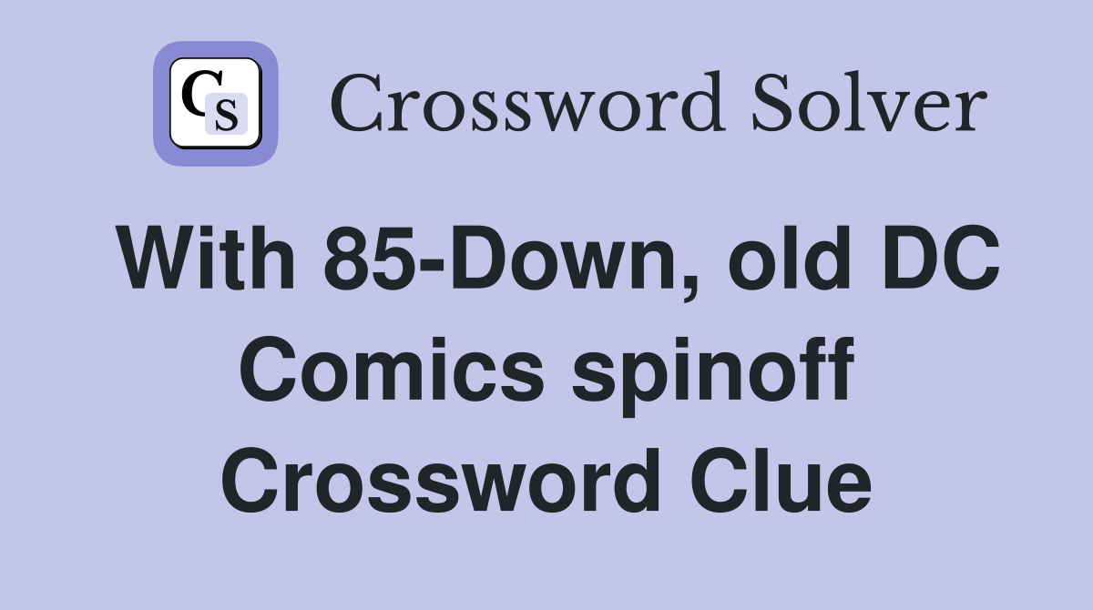 With 85-Down, old DC Comics spinoff Crossword Clue