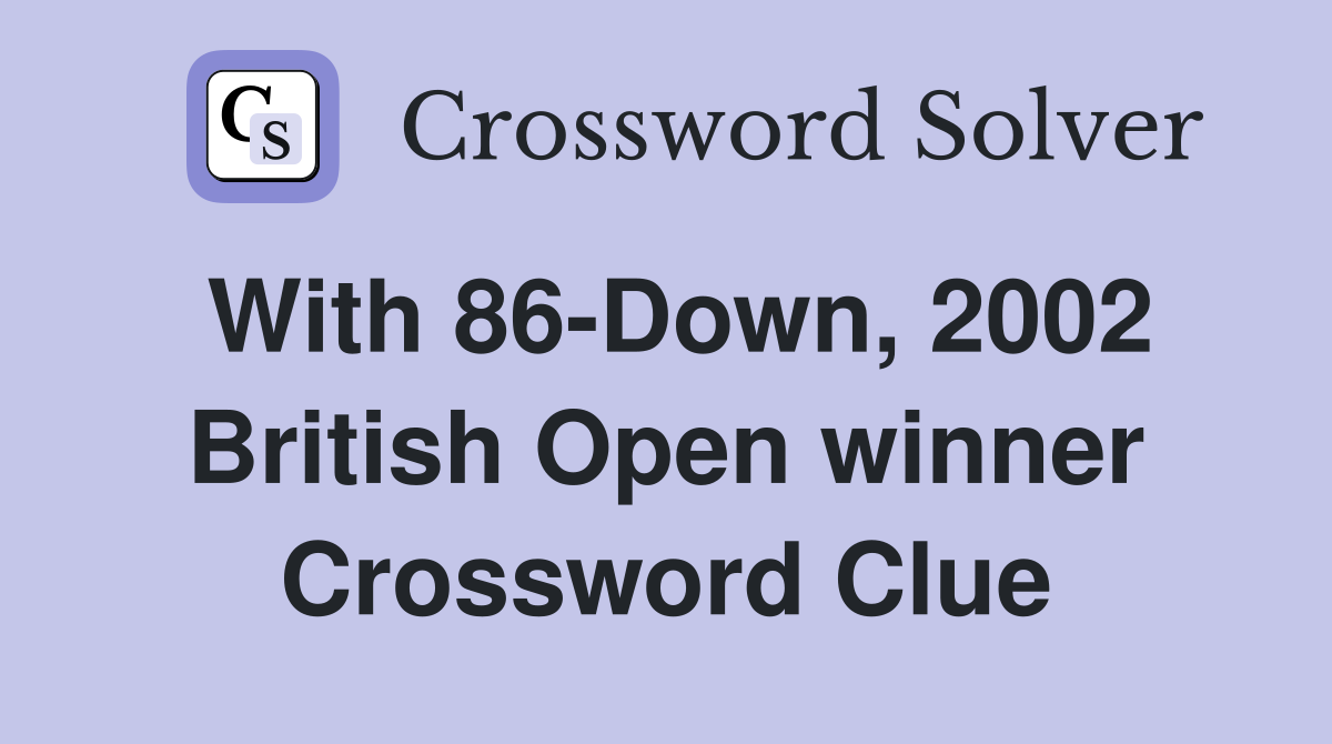 With 86-Down, 2002 British Open winner Crossword Clue