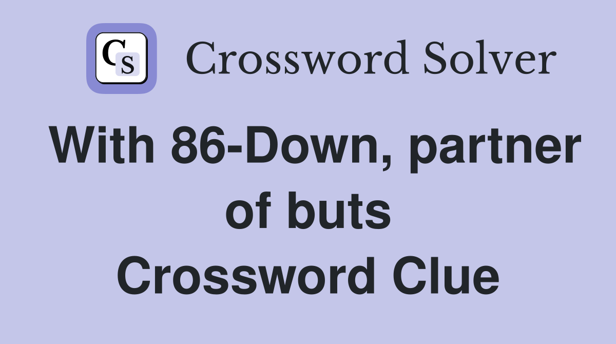 With 86-Down, partner of buts Crossword Clue