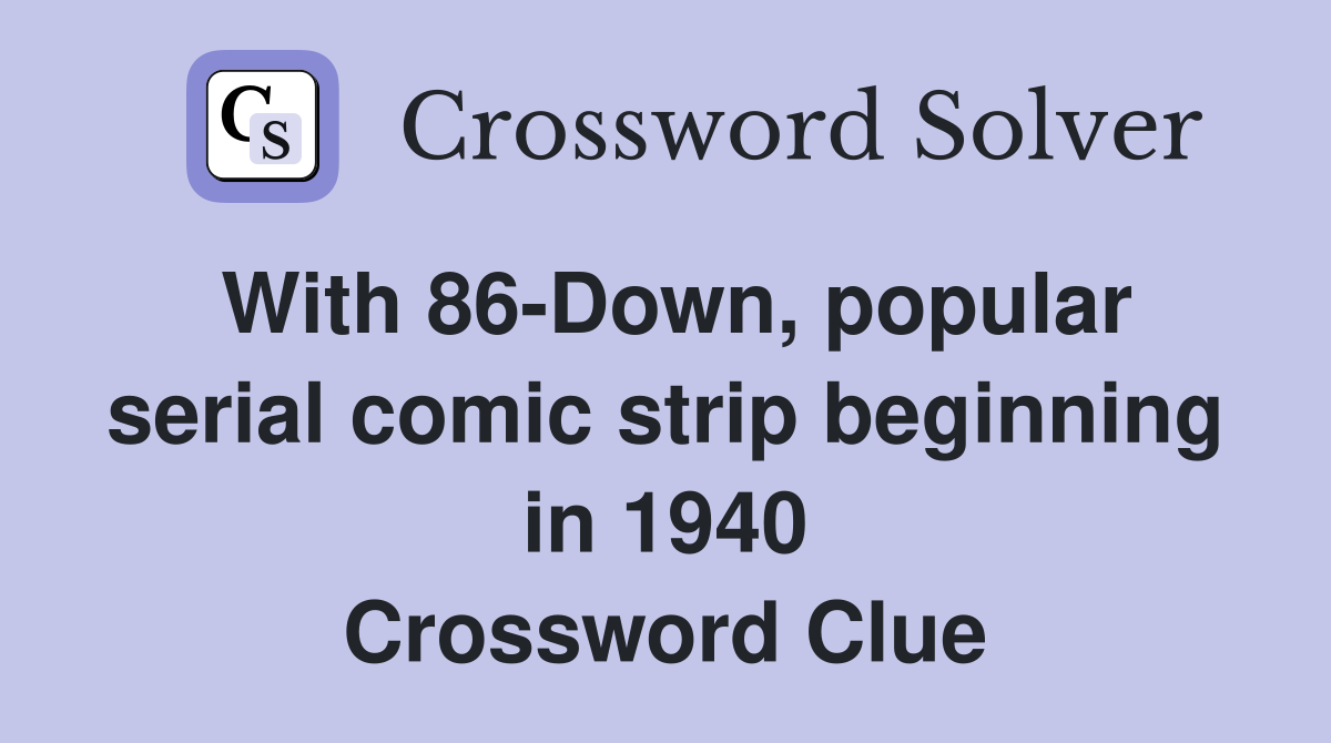 With 86-Down, popular serial comic strip beginning in 1940 Crossword Clue