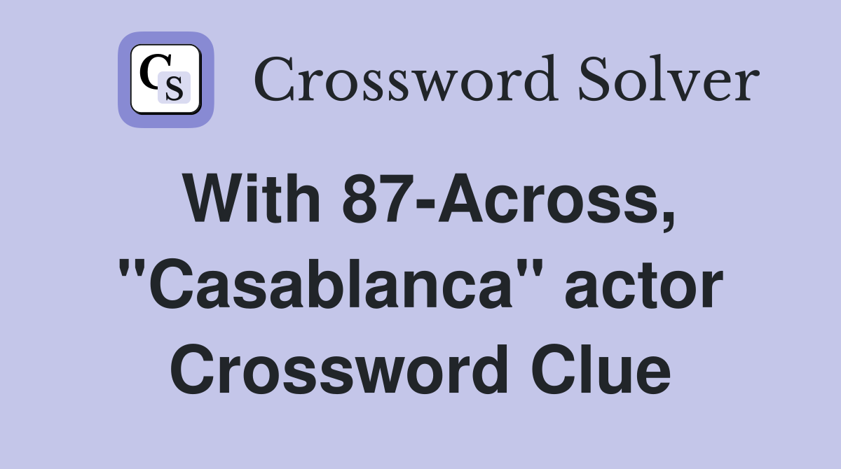 With 87-Across, "Casablanca" actor Crossword Clue