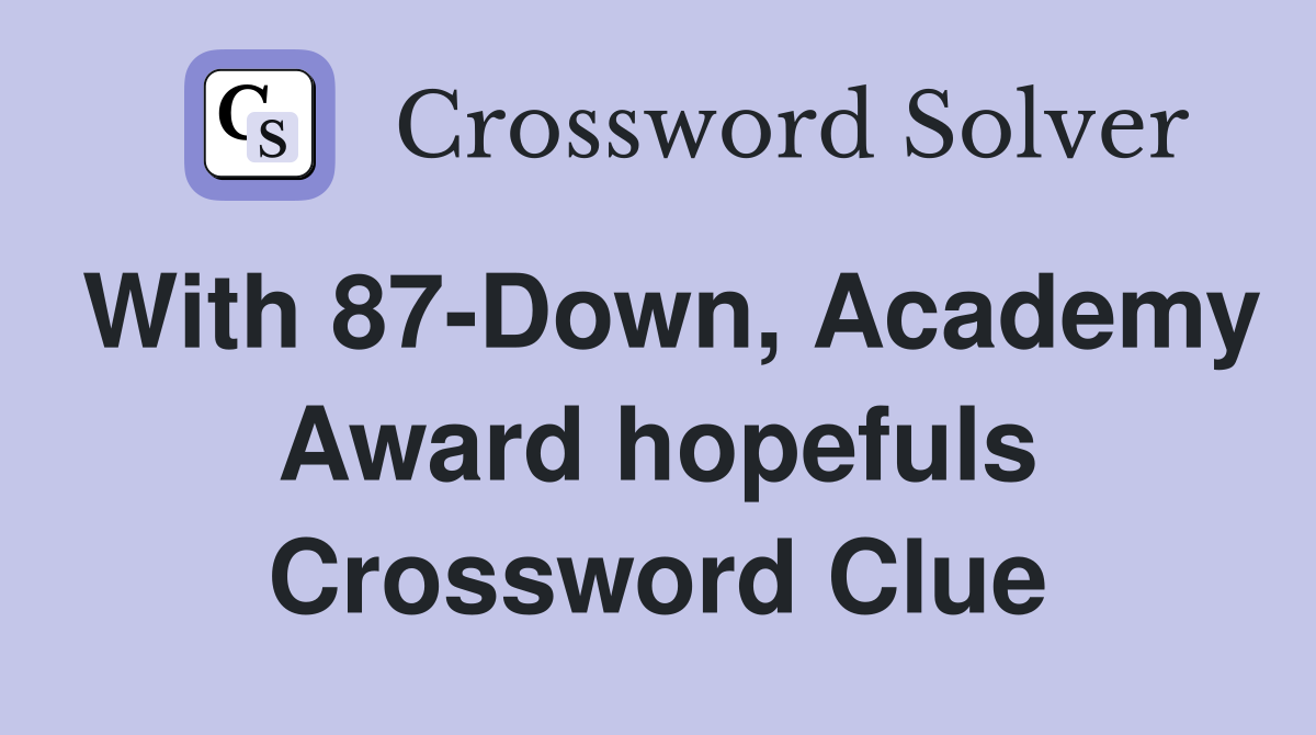 With 87-Down, Academy Award hopefuls Crossword Clue