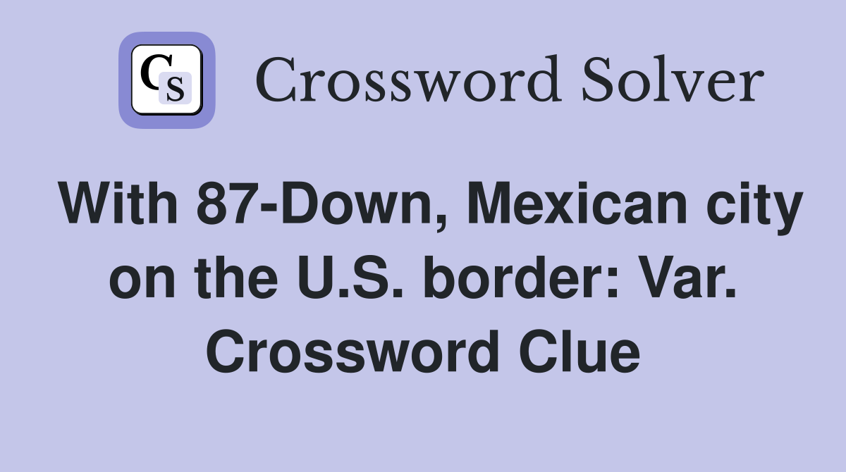 With 87-Down, Mexican city on the U.S. border: Var. Crossword Clue