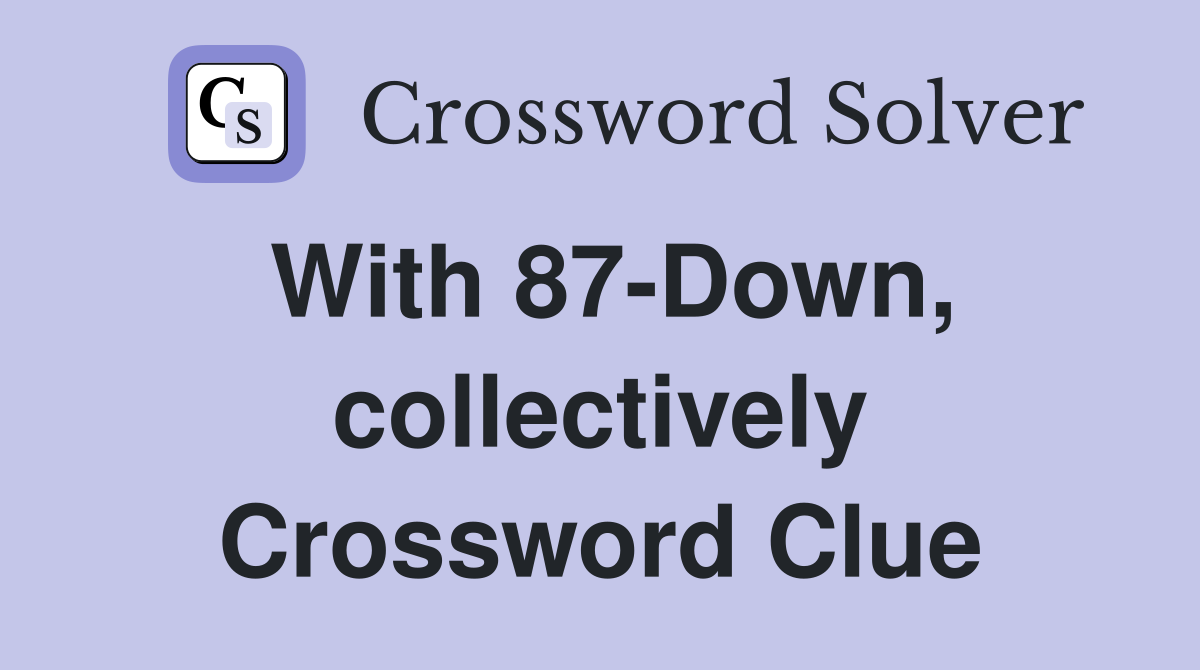 With 87-Down, collectively Crossword Clue