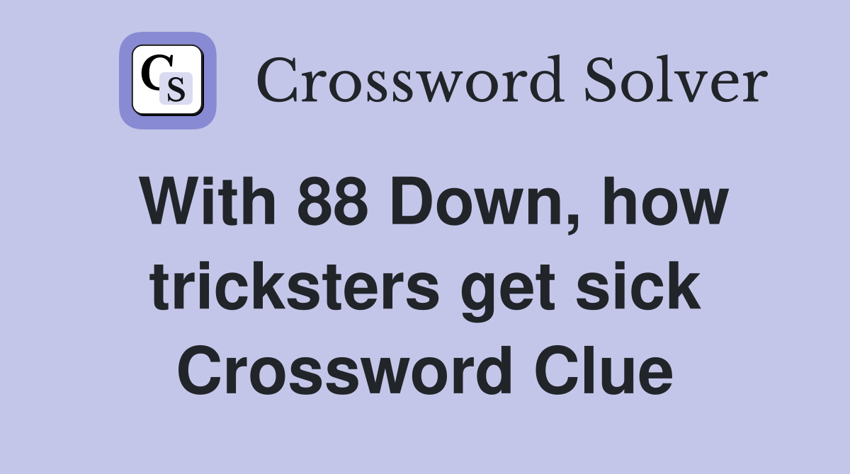 With 88 Down, how tricksters get sick Crossword Clue