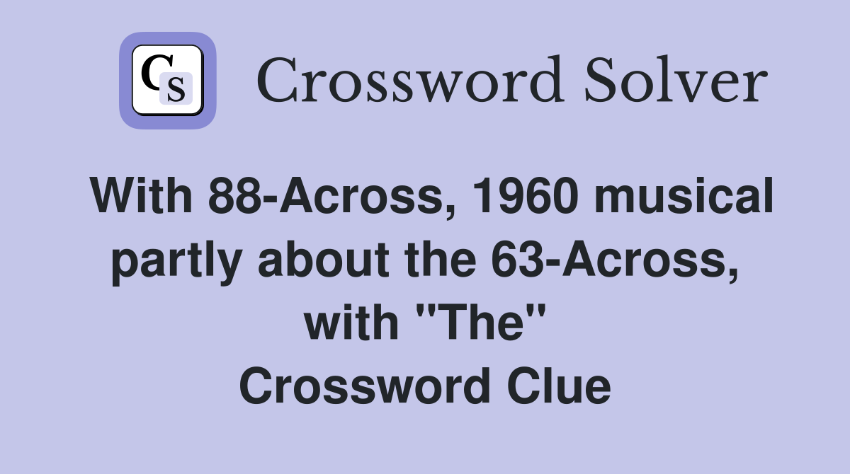 With 88-Across, 1960 musical partly about the 63-Across, with "The" Crossword Clue