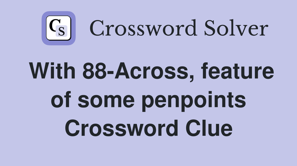 With 88-Across, feature of some penpoints Crossword Clue